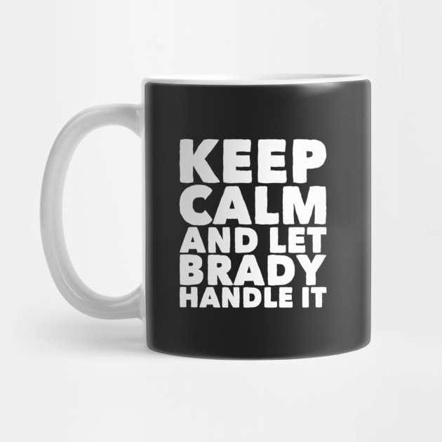 Keep calm and let brady handle it by captainmood